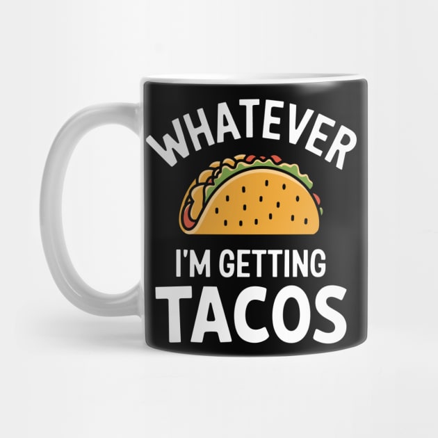 Whatever I'm Getting Tacos Funny Mexican Food Lover by Anticorporati